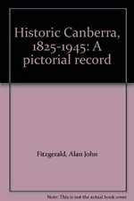 Historic Canberra, 1825-1945 : a pictorial record / Alan Fitzgerald.