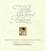 With fond regards : private lives through letters / edited and introduced by Elizabeth Riddell ; compiled by Yvonne Cramer.