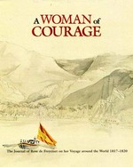 A woman of courage : the journal of Rose de Freycinet on her voyage around the world 1817-1820 / translated and edited by Marc Serge RivieÌ€re.