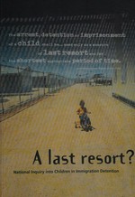A last resort? : national inquiry into children in immigration detention / Human Rights and Equal Opportunity Commission.