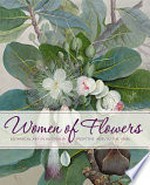 Women of flowers : botanical art in Australia from the 1830s to the 1960s / Leonie Norton.