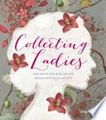 Collecting ladies : Ferdinand von Mueller and women botanical artists / Penny Olsen.