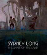 Sydney Long : the spirit of the land / Anne Gray.