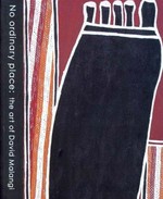 No ordinary place : the art of David Malangi / edited by Susan Jenkins ; contributions by Nigel Lendon ... [et al.].