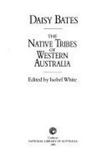 The native tribes of Western Australia / Daisy Bates ; edited by Isobel White.