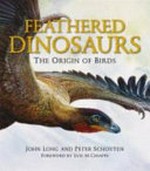Feathered dinosaurs : the origin of birds / John Long and Peter Schouten ; foreword by Luis M. Chiappe.