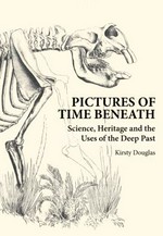 Pictures of Time Beneath : Science, Heritage and the Uses of the Deep Past / Kirsty Douglas.