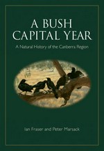 A Bush Capital Year : A Natural History of the Canberra Region / by Ian Fraser and Peter Marsack.