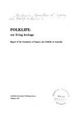 Folklife : our living heritage : report of the Committee of Inquiry into Folklife in Australia.