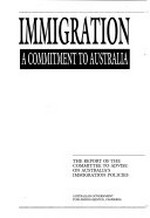 Immigration, a commitment to Australia : the report of the Committee to Advise on Australia's Immigration Policies.