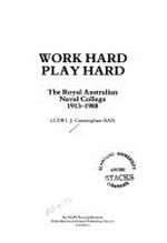 Work hard play hard, the Royal Australian Naval College 1913-1988 / I.J. Cunningham.