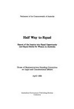 Half way to equal : report of the inquiry into equal opportunity and equal status for women in Australia / House of Representatives Standing Committee on Legal and Constitutional Affairs.