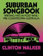Suburban songbook : writing hits in post-war/pre-countdown Australia / Clinton Walker.
