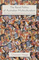 The racial politics of Australian multiculturalism : white nation, against paranoid nationalism & later writings / Ghassan Hage.