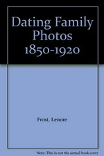 Dating family photos 1850-1920 / [Lenore Frost].