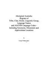 Aboriginal Australia : register of tribe, clan, horde, linguistic group, language names and AIATSIS language codes - including synonyms, misnomers and approximate locations / by George William Helon.