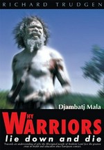 Why warriors lie down & die : towards an understanding of why the Aboriginal people of Arnhem Land face the greatest crisis in health and education since European contact : djambatj mala / by Richard Trudgen.