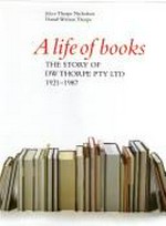 A life of books : the story of D.W. Thorpe Pty Ltd., 1921-1987 / Joyce Thorpe Nicholson, Daniel Wrixon Thorpe.