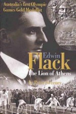 Edwin Flack : the lion of Athens / by Peter Sweeney.