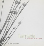 Tasmania : a living journey / Alice Hansen.