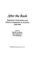 After the rush : regulation, participation and Chinese communities in Australia, 1860-1940 / edited by Sophie Couchman, John Fitzgerald & Paul Macgregor.