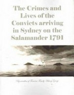 The crimes and lives of the convicts arriving in Sydney on the Salamander 1791 / compiled by Members of the Tomaree Family History Group.