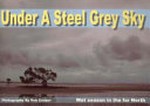 Under a steel grey sky : wet season in the far North of Australia / photography by Rob Cooper ; edited by Robert Reid.