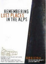 Remembering lost places : a tribute to the places lost in the 2003 bushfires in the Australian Alps National Parks and surrounding forest areas / written by Rob Kaufman for the Australian Alps Liaison Committee.
