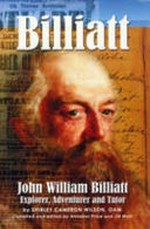 Billiatt : John William Billiatt : explorer, adventurer and tutor / by Shirley Cameron Wilson ; compiled and edited by Annabel Price and Jill Watt.