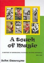 A touch of magic : a history of Aboriginal football on Eyre Peninsula, 1906-2005 / John Gascoyne.