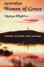 Australian women of grace : stories of faith and courage / Robyn Hipkiss.
