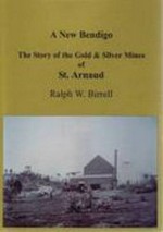 A new Bendigo : the story of the gold & silver mines of St. Arnaud / Ralph W. Birrell.