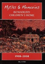 Myths & Memories : Bomaderry Children's Home 1908-2008 / written by Bill Hipkin.
