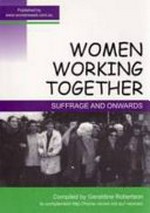 Women working together : suffrage and onwards / compiled by Geraldine Robertson.