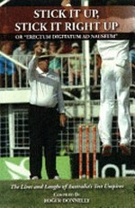 "Stick it up, stick it right up" : or erectum digitatum ad nauseum : the lives and laughs of Australia's test umpires / compiled by Roger Donnelly.