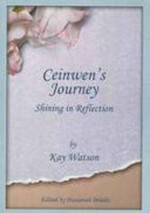 Ceinwen's Journey : shining in reflection / by Kay Watson ; edited by Hassanah Briedis.