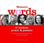 Women's words of wisdom, power & passion : 50 influential achievers share their inspiring insights / Karen Phillips.