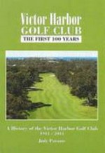 Victor Harbor Golf Club : the first 100 years : 1911-2011 / compiled by Judy Parsons.