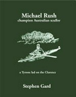 Michael Rush champion Australian sculler : a Tyrone lad on the Clarence / Stephen Gard.