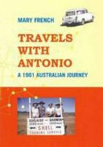 Travels with Antonio : a 1961 Australian journey / Mary French.