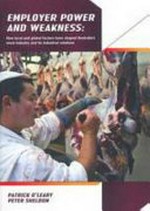 Employer power and weakness : how local and global factors have shaped Australia's meat industry and its industrial relations / Patrick O'Leary and Peter Sheldon.