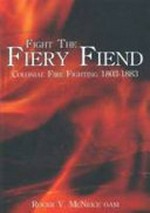 Fight the fiery fiend : colonial fire fighting 1803-1883 / Roger V. McNeice.