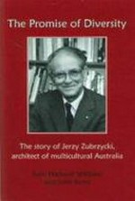 The promise of diversity : the story of Jerzy Zubrzycki, architect of multicultural Australia / John Hartwell Williams and John Bond.