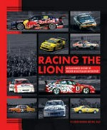 Racing the lion : an illustrated history of holden in Australian Motorsport / by Aaron Noonan and Will Dale.