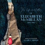 The life and letters of Elizabeth McMillan : 1882-1943 / edited and annotated by Clare F. Ashton.