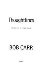 Thoughtlines : reflections of a public man / Bob Carr ; [foreword by Gough Whitlam].