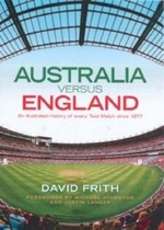 Australia versus England : an illustrated history of every test match since 1877 / David Frith ; forewords by Michael Atherton and Justin Langer.