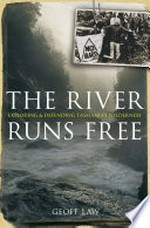 The river runs free : exploring & defending Tasmania's wilderness / Geoff Law.