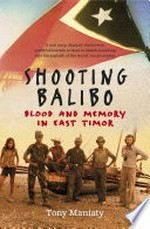 Shooting Balibo : blood and memory in East Timor / Tony Maniaty.