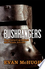The bushrangers : Australia's greatest self-made heroes / Evan McHugh.
